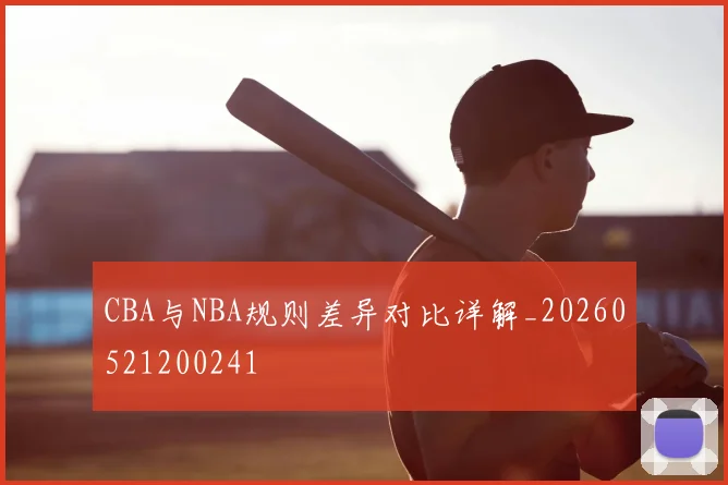 CBA与NBA规则差异对比详解_20260521200241